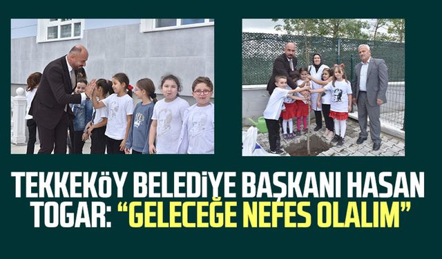 Tekkeköy Belediye Başkanı Hasan Togar: “Geleceğe nefes olalım”