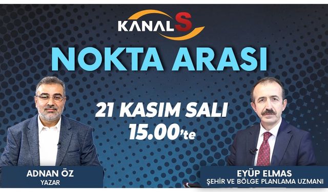 Adnan Öz ile Nokta Arası 21 Kasım Salı Kanal S'de