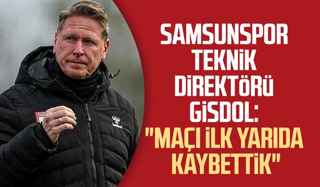 Samsunspor Teknik Direktörü Markus Gisdol: "Maçı ilk yarıda kaybettik"