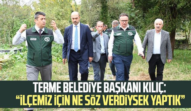 Terme Belediye Başkanı Kılıç: “İlçemiz için ne söz verdiysek yaptık”