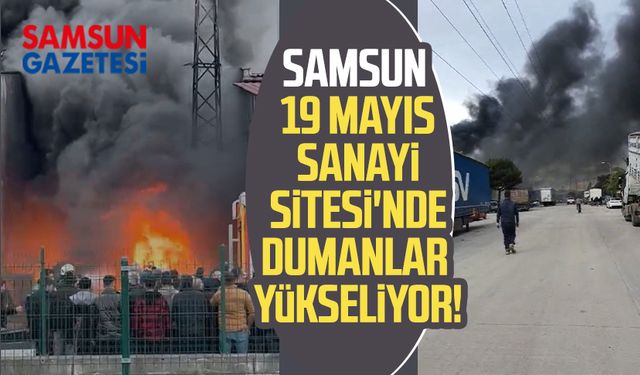 Samsun 19 Mayıs Sanayi Sitesi'nde yangın!