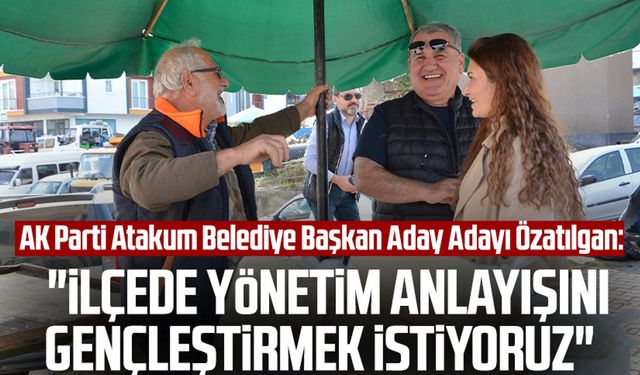 AK Parti Atakum Belediye Başkan Aday Adayı Gamze Özatılgan: "İlçede yönetim anlayışını gençleştirmek istiyoruz"