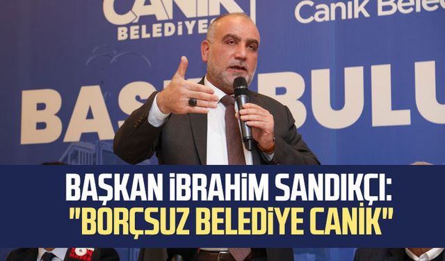 Başkan İbrahim Sandıkçı: "Borçsuz belediye Canik"