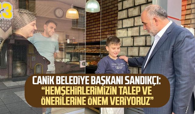 Canik Belediye Başkanı İbrahim Sandıkçı: “Hemşehrilerimizin talep ve önerilerine önem veriyoruz”