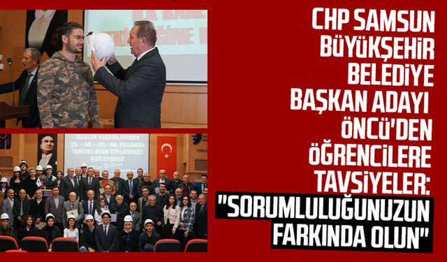 CHP Samsun Büyükşehir Belediye Başkan Adayı Cevat Öncü'den öğrencilere tavsiyeler: "Sorumluluğunuzun farkında olun"