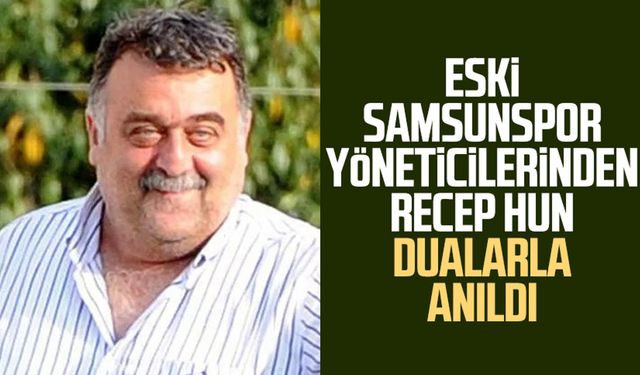 Eski Samsunspor yöneticilerinden Recep Hun dualarla anıldı