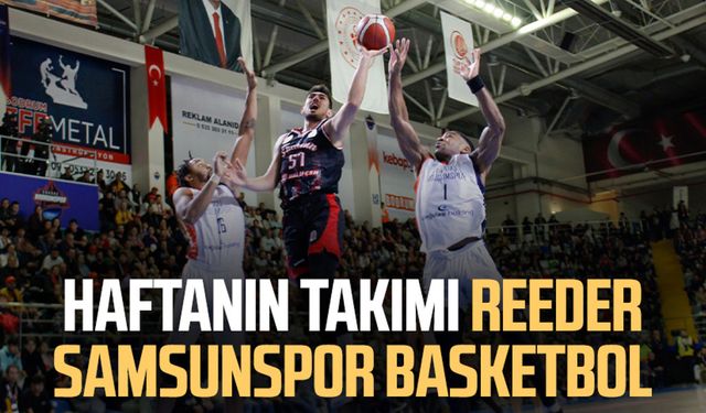 Haftanın takımı Reeder Samsunspor Basketbol