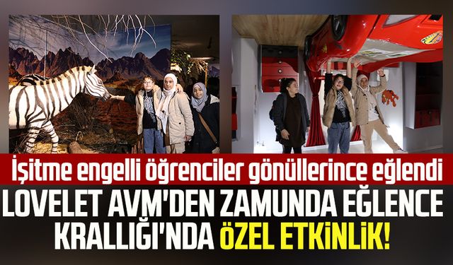 Lovelet AVM'den Zamunda Eğlence Krallığı'nda özel etkinlik! İşitme engelli öğrenciler gönüllerince eğlendi