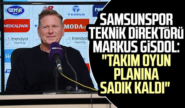 Samsunspor Teknik Direktörü Markus Gisdol: "Takım oyun planına sadık kaldı"