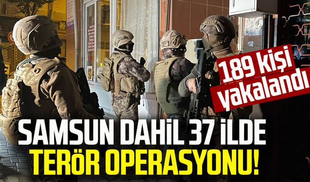 Samsun dahil 37 ilde terör operasyonu: 189 kişi yakalandı