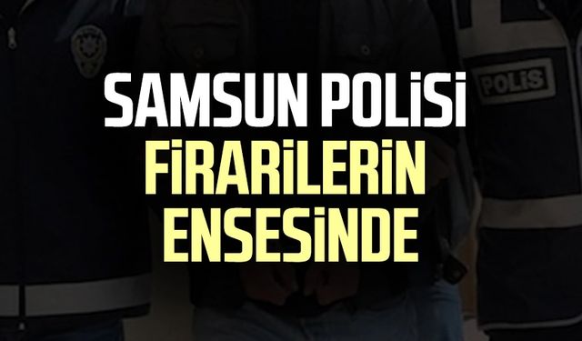 Samsun polisi firarilerin ensesinde