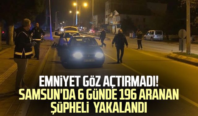 Emniyet göz açtırmadı! Samsun'da 6 günde 196 aranan şüpheli yakalandı