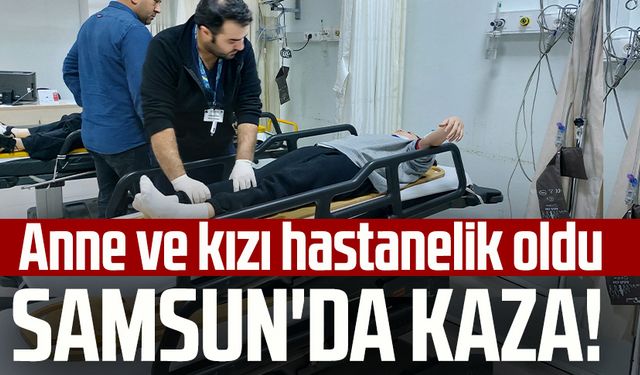 Samsun'da kaza! Anne ve kızı hastanelik oldu