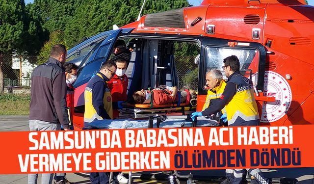 Samsun'da babasına acı haberi vermeye giderken ölümden döndü