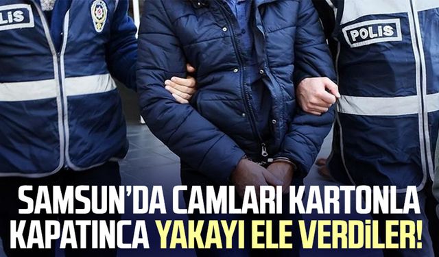 Camları kartonla kapatınca yakayı ele verdiler! Samsun'da yakalandılar