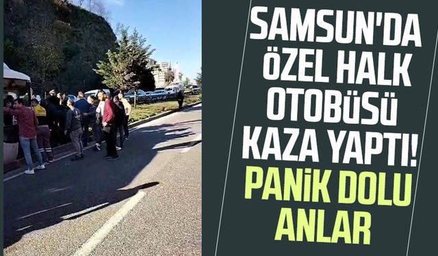 Samsun'da özel halk otobüsü kaza yaptı! Panik dolu anlar