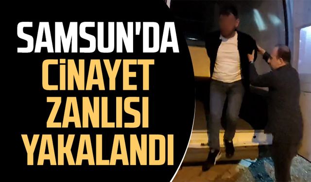 Samsun'da cinayet zanlısı yakalandı