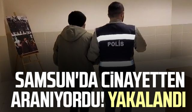 Samsun'da cinayetten aranıyordu! Yakalandı