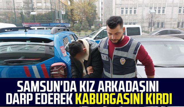 Samsun'da kız arkadaşını darp etti iddiası! Kaburgasının kırıldığı ortaya çıktı