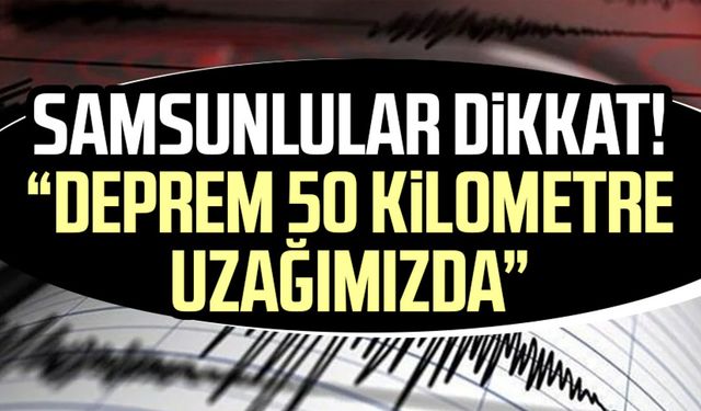 Samsun deprem riski altında! Uzman isim açıkladı: "Fay Samsun'a 50 kilometre uzaklıkta"