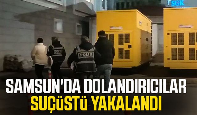 Samsun'da dolandırıcılar suçüstü yakalandı