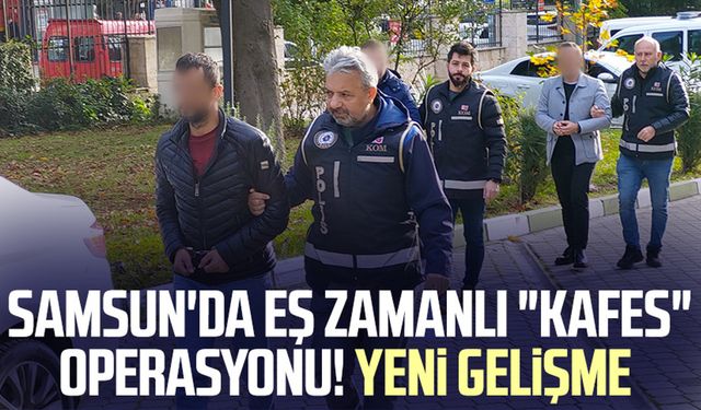 Samsun'da eş zamanlı "Kafes" operasyonu! Yeni gelişme