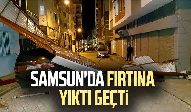 Samsun'da fırtına yıktı geçti