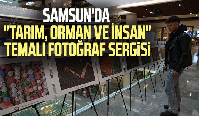 Samsun'da "Tarım, Orman ve İnsan" temalı fotoğraf Sergisi