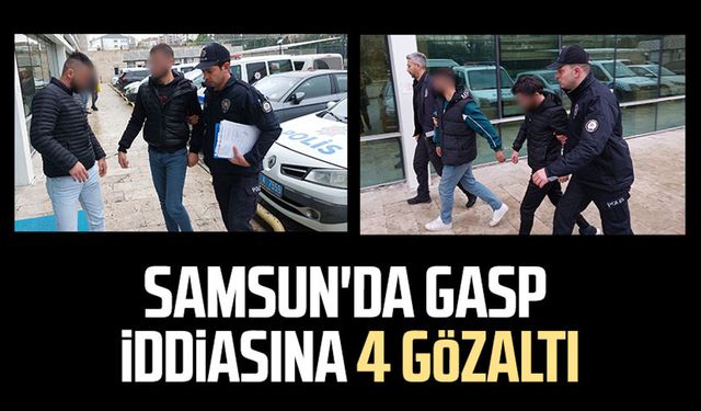 Samsun'da gasp iddiasına 4 gözaltı