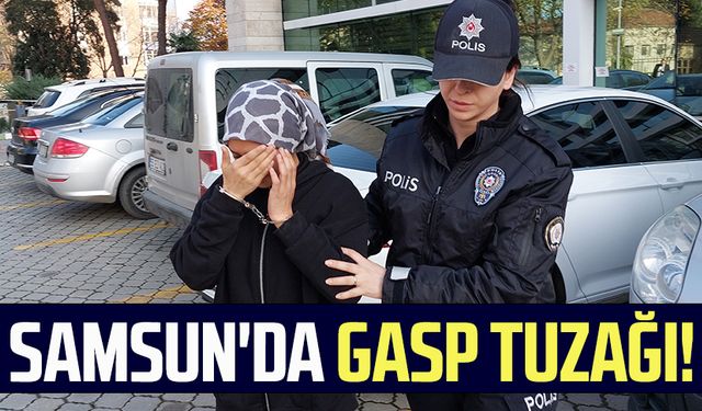 Samsun'da gasp tuzağı!