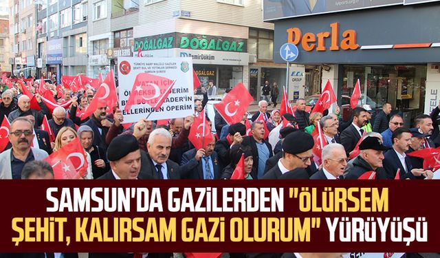 Samsun'da gazilerden "Ölürsem Şehit, kalırsam Gazi olurum" yürüyüşü