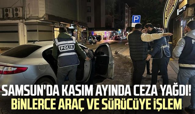 Samsun'da kasım ayında ceza yağdı! Binlerce araç ve sürücüye işlem