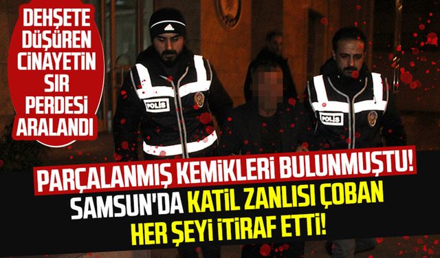 Parçalanmış kemikleri bulunmuştu! Mehmet Kındaç cinayetinde Samsun'da katil zanlısı çoban her şeyi itiraf etti