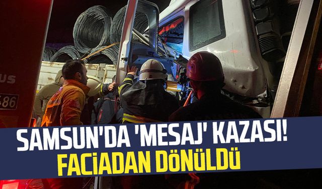 Samsun'da 'mesaj' kazası! Faciadan dönüldü