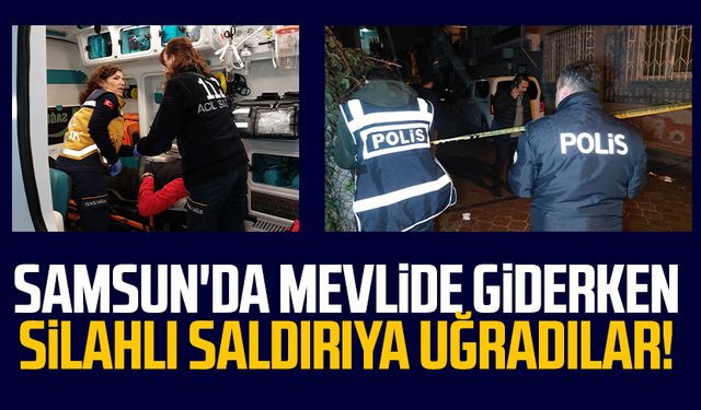 Samsun'da mevlide giderken silahlı saldırıya uğradılar!