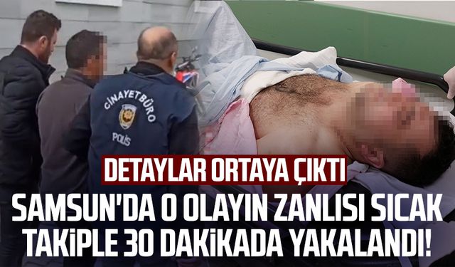 Samsun'da arkadaşının sırtına bıçak saplayan zanlı sıcak takiple 30 dakikada yakalandı!