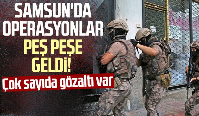 Samsun'da operasyonlar peş peşe geldi! 23 aranan şüpheli yakalandı