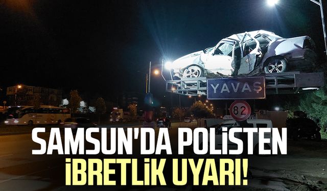 Samsun'da polisten ibretlik uyarı!