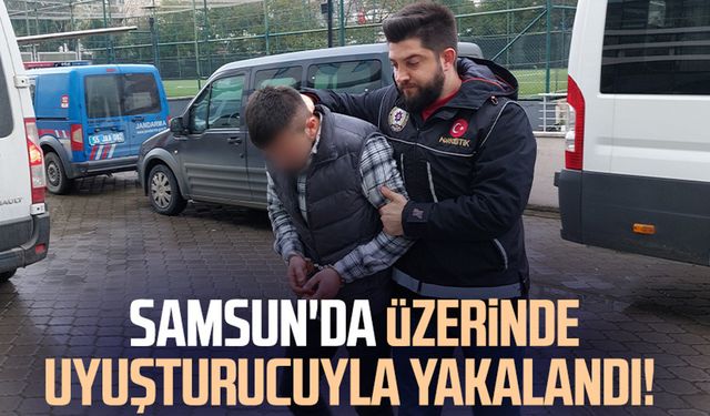 Samsun'da üzerinde uyuşturucuyla yakalandı!