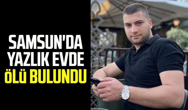 Samsun'da yazlık evde ölü bulundu