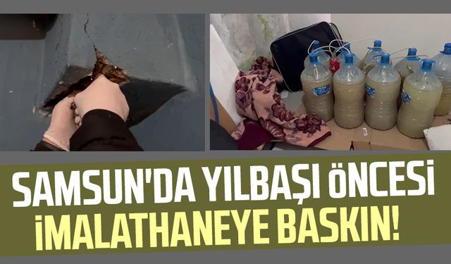 Samsun'da yılbaşı önce imalathaneye baskın!