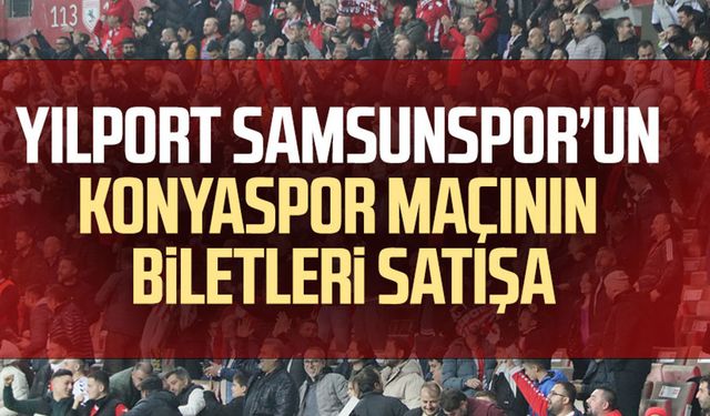 Yılport Samsunspor’un Konyaspor maçının biletleri satışa