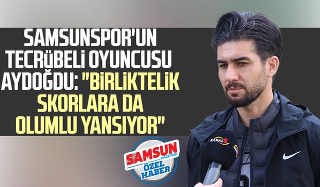 Samsunspor'un tecrübeli oyuncusu Soner Aydoğdu: "Birliktelik skorlara da olumlu yansıyor"