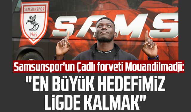 Samsunspor'un Çadlı forveti Mouandilmadji: "En büyük hedefimiz ligde kalmak"