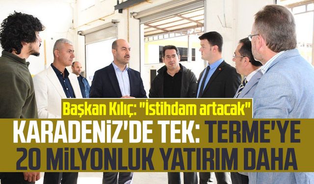 Karadeniz'de tek: Terme'ye 20 milyonluk yatırım daha: Başkan Ali Kılıç: "İstihdam artacak"