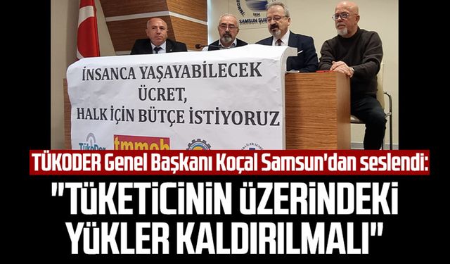 TÜKODER Genel Başkanı Koçal Samsun'dan seslendi: "Tüketicinin üzerindeki yükler kaldırılmalı"