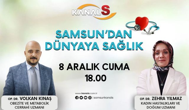 Samsun'dan Dünyaya Sağlık 8 Aralık Cuma Kanal S ekranlarında