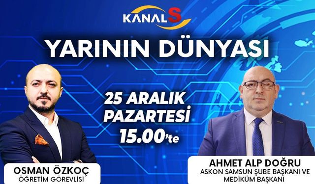 Osman Özkoç ile Yarının Dünyası 25 Aralık Pazartesi Kanal S ekranlarında