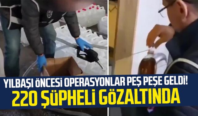 Yılbaşı öncesi operasyonlar peş peşe geldi! 220 şüpheli gözaltında