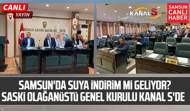 Samsun'da suya indirim mi geliyor? SASKİ Olağanüstü Genel Kurulu Kanal S'de